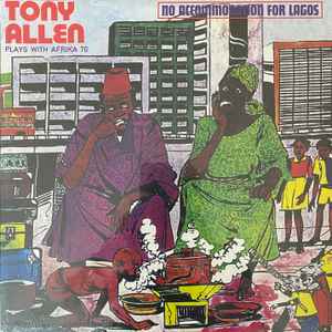 TONY ALLEN PLAYS WITH AFRIKA 70/NO ACCOMMODATION FOR LAGOS