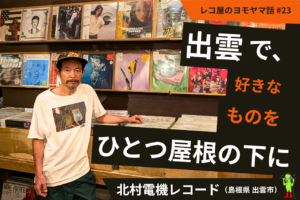 In Izumo, Bringing the Culture You Love Together in One Place. Kitamura Denki Records (Izumo, Shimane) #23